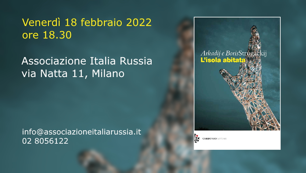 Milano, venerdì 18 febbraio 2022, alle ore 18.30 presso l'Associazione Italia Russia
L'ISOLA ABITATA di Arkadij e Boris Strugackij.
Con Fausto Malcovati, Emanuele Manco e Valentina Parisi.
